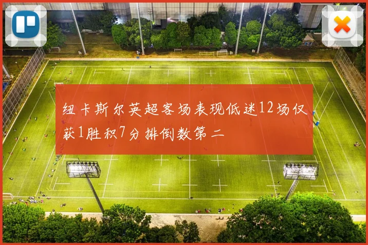 纽卡斯尔英超客场表现低迷12场仅获1胜积7分排倒数第二