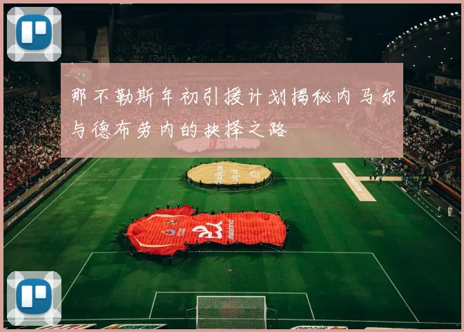 那不勒斯年初引援计划揭秘内马尔与德布劳内的抉择之路